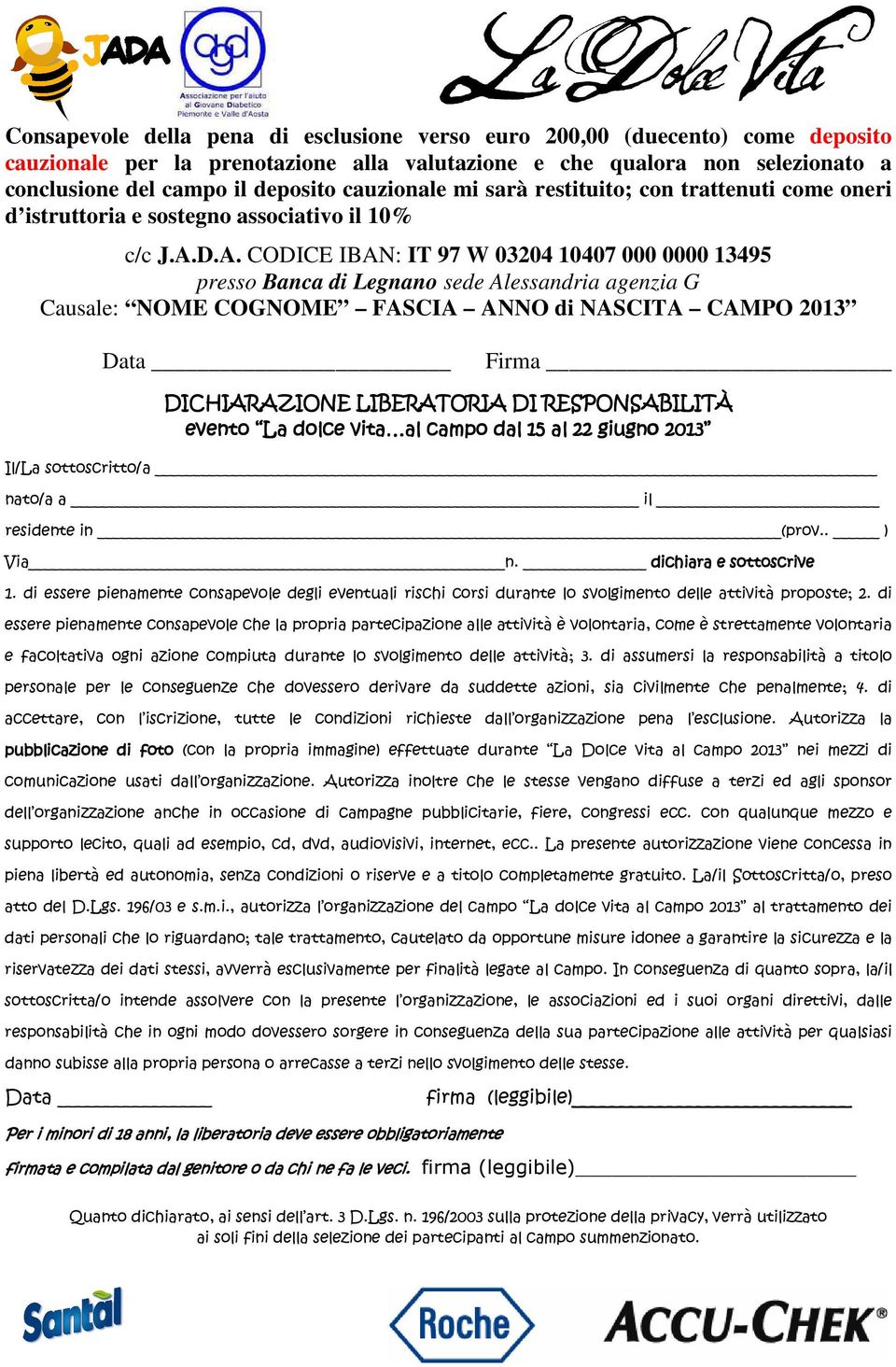 D.A. CODICE IBAN: IT 97 W 03204 10407 000 0000 13495 presso Banca di Legnano sede Alessandria agenzia G Causale: NOME COGNOME FASCIA ANNO di NASCITA CAMPO 2013 Data Firma DICHIARAZIONE LIBERATORIA DI