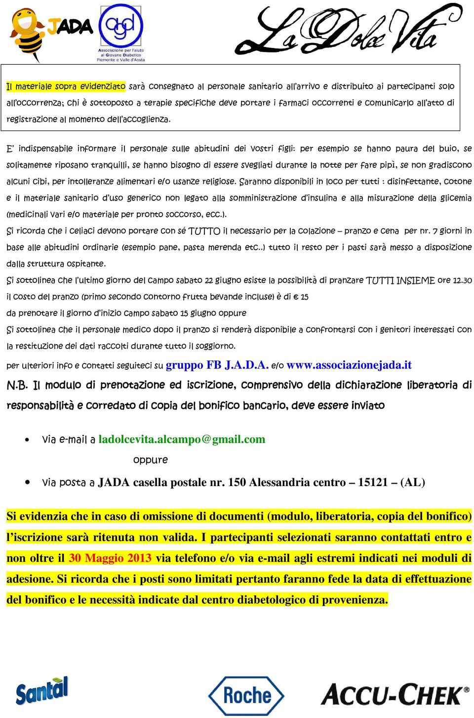 E indispensabile informare il personale sulle abitudini dei vostri figli: per esempio se hanno paura del buio, se solitamente riposano tranquilli, se hanno bisogno di essere svegliati durante la