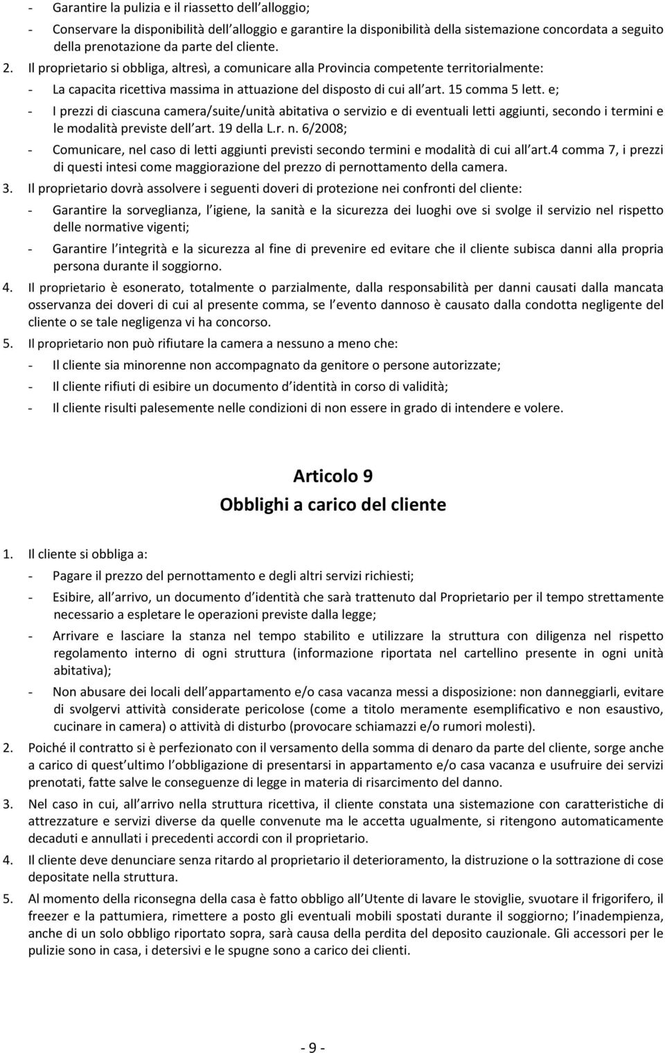 e; - I prezzi di ciascuna camera/suite/unità abitativa o servizio e di eventuali letti aggiunti, secondo i termini e le modalità previste dell art. 19 della L.r. n.