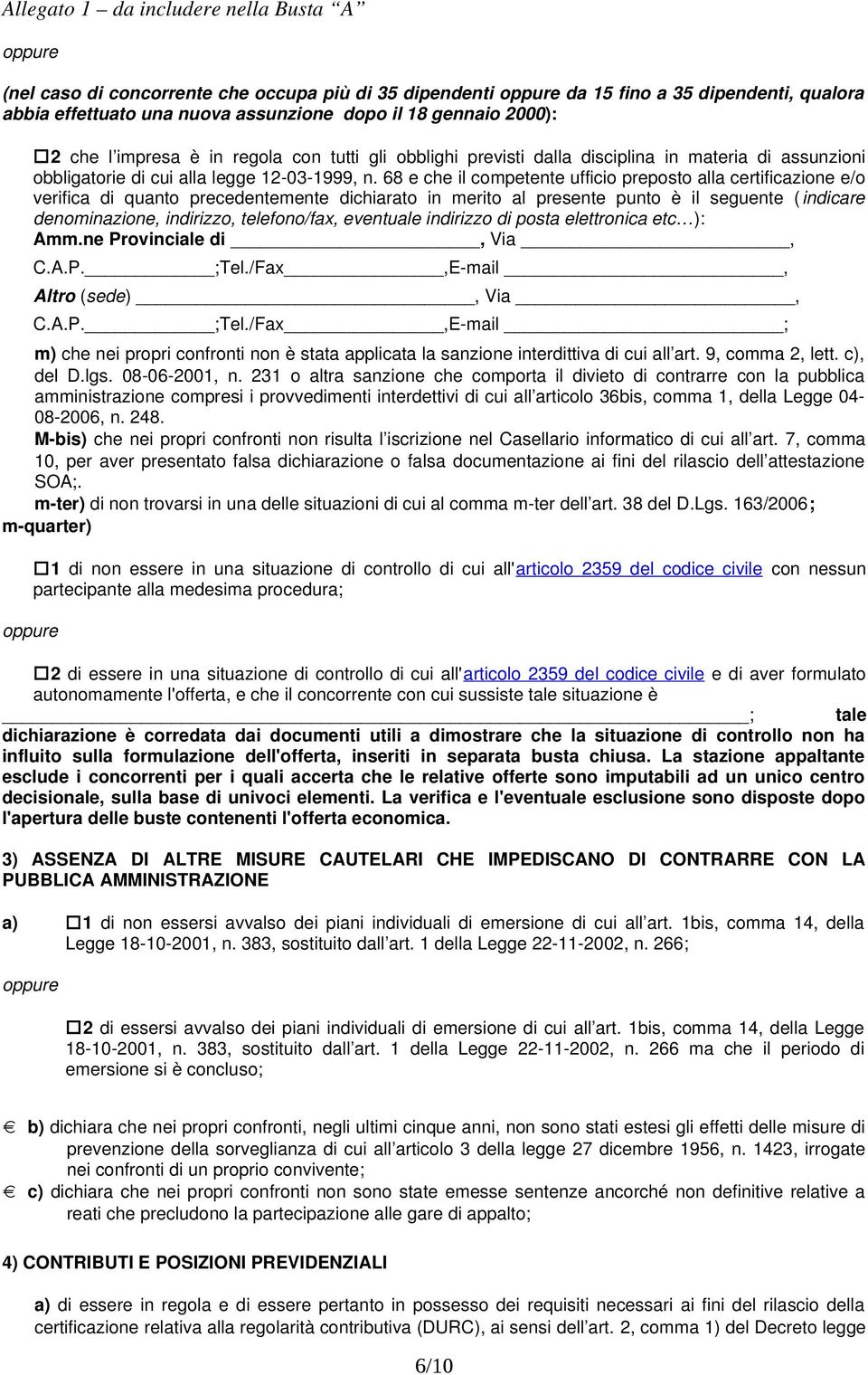 68 e che il competente ufficio preposto alla certificazione e/o verifica di quanto precedentemente dichiarato in merito al presente punto è il seguente (indicare denominazione, indirizzo,