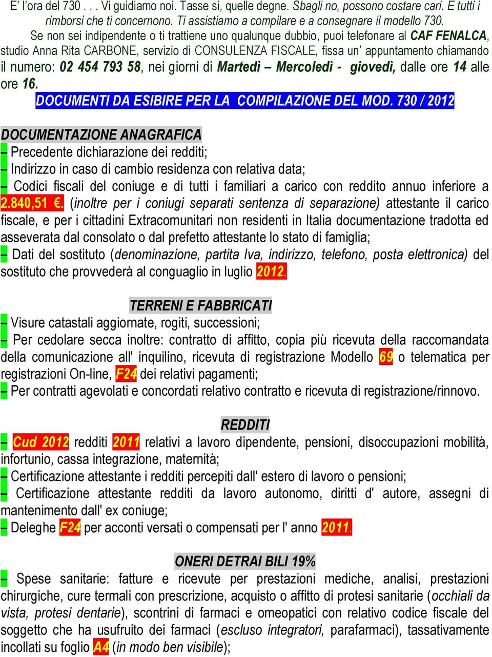 454 793 58, nei giorni di Martedì Mercoledì - giovedì, dalle ore 14 alle ore 16. DOCUMENTI DA ESIBIRE PER LA COMPILAZIONE DEL MOD.