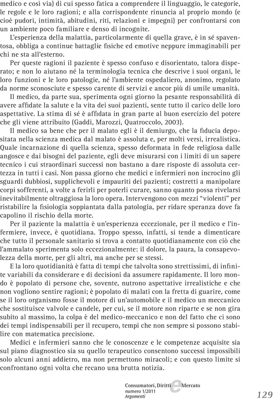 L sprinza dlla malattia, particolarmnt di qulla grav, è in sé spavntosa, obbliga a continu battagli fisich d motiv nppur immaginabili pr chi n sta all strno.