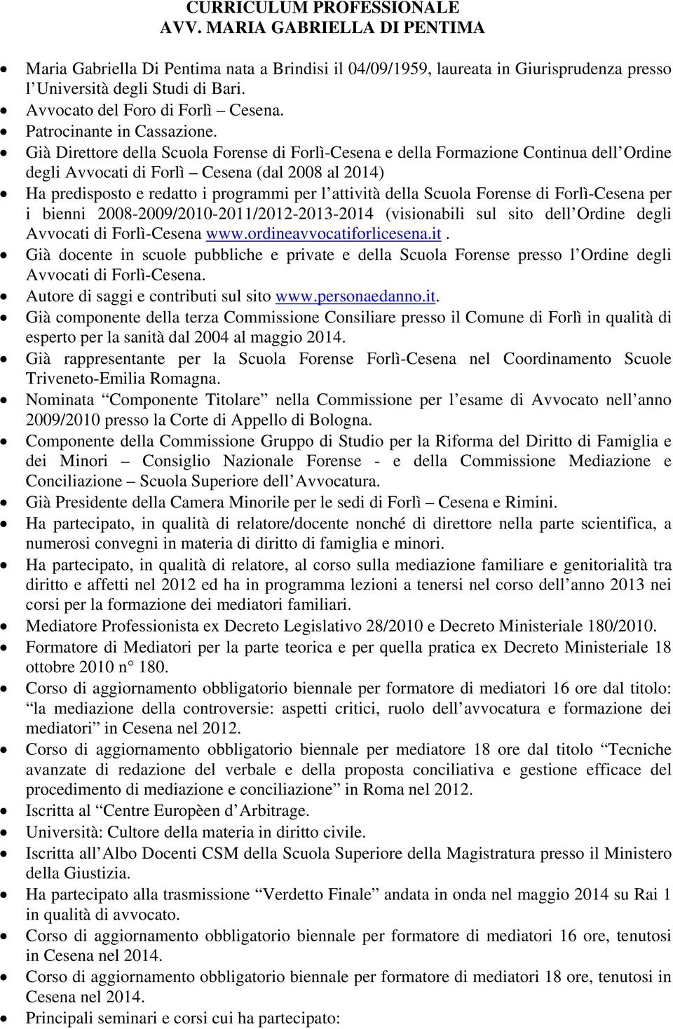 Già Direttore della Scuola Forense di Forlì-Cesena e della Formazione Continua dell Ordine degli Avvocati di Forlì Cesena (dal 2008 al 2014) Ha predisposto e redatto i programmi per l attività della