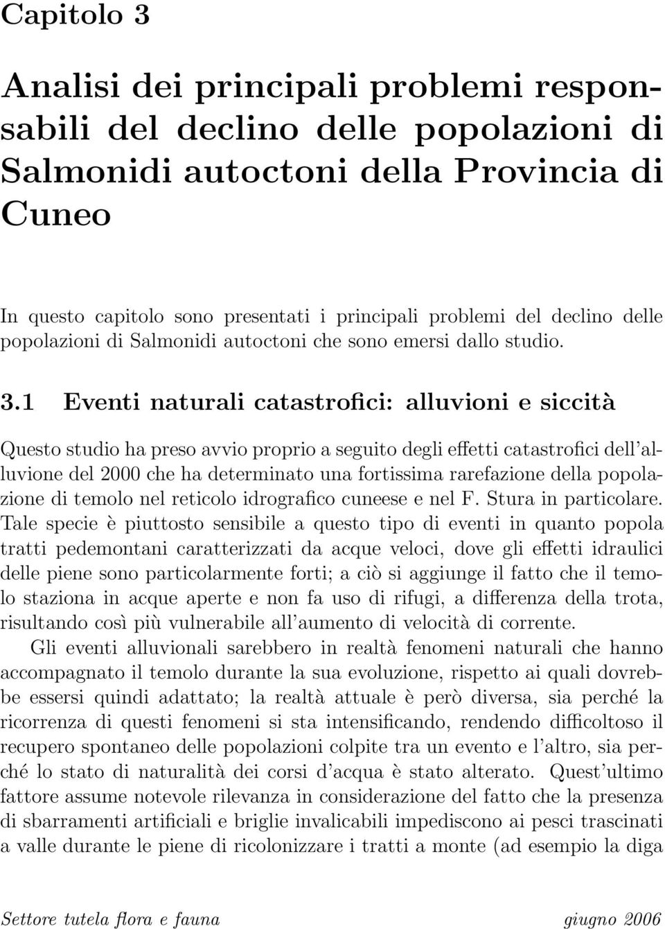 1 Eventi naturali catastrofici: alluvioni e siccità Questo studio ha preso avvio proprio a seguito degli effetti catastrofici dell alluvione del 2000 che ha determinato una fortissima rarefazione