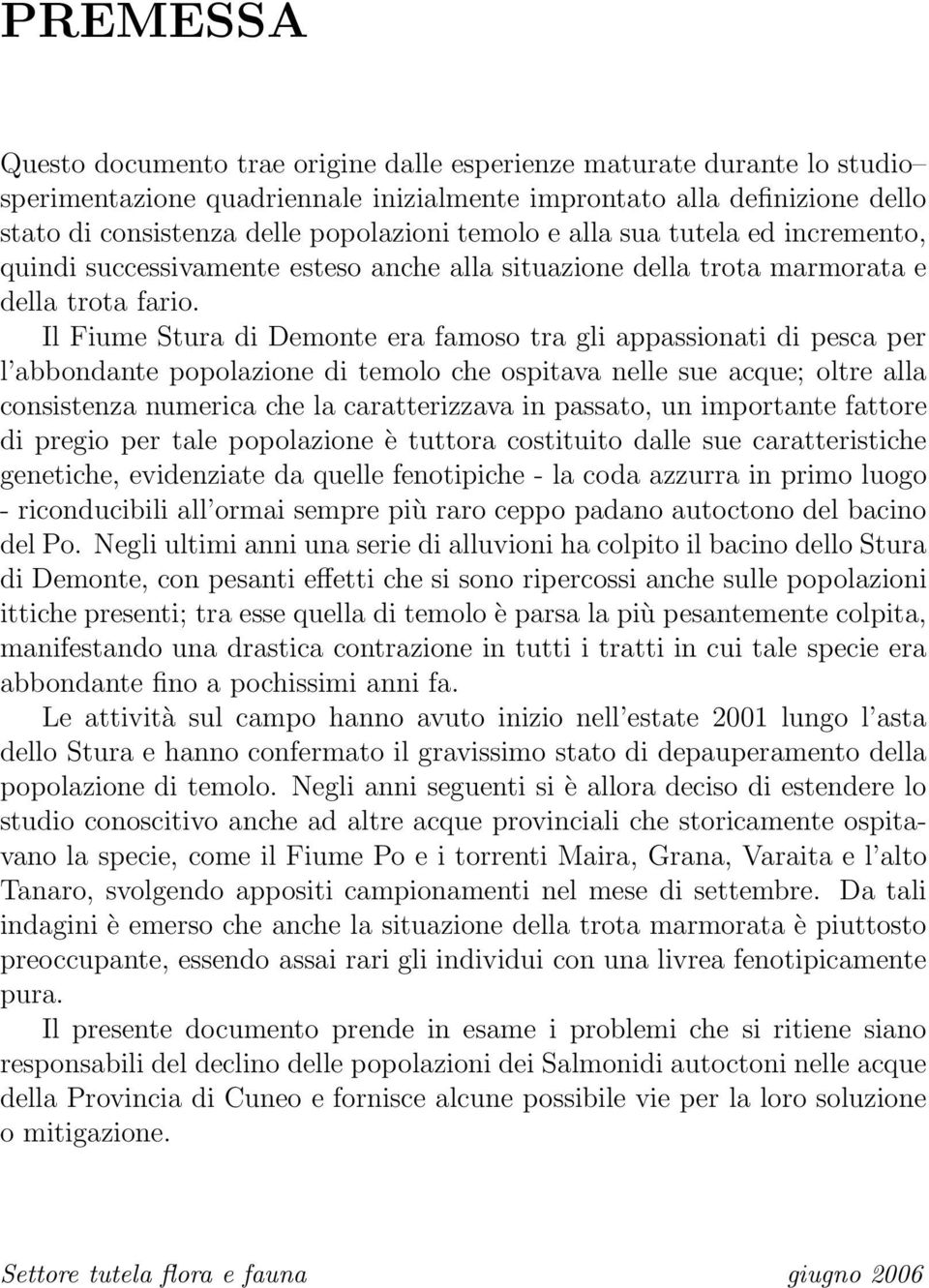 Il Fiume Stura di Demonte era famoso tra gli appassionati di pesca per l abbondante popolazione di temolo che ospitava nelle sue acque; oltre alla consistenza numerica che la caratterizzava in