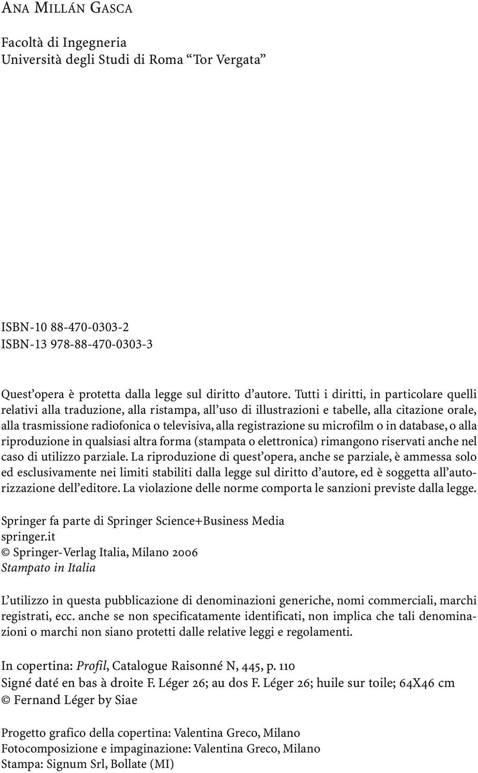 registrazione su microfilm o in database, o alla riproduzione in qualsiasi altra forma (stampata o elettronica) rimangono riservati anche nel caso di utilizzo parziale.