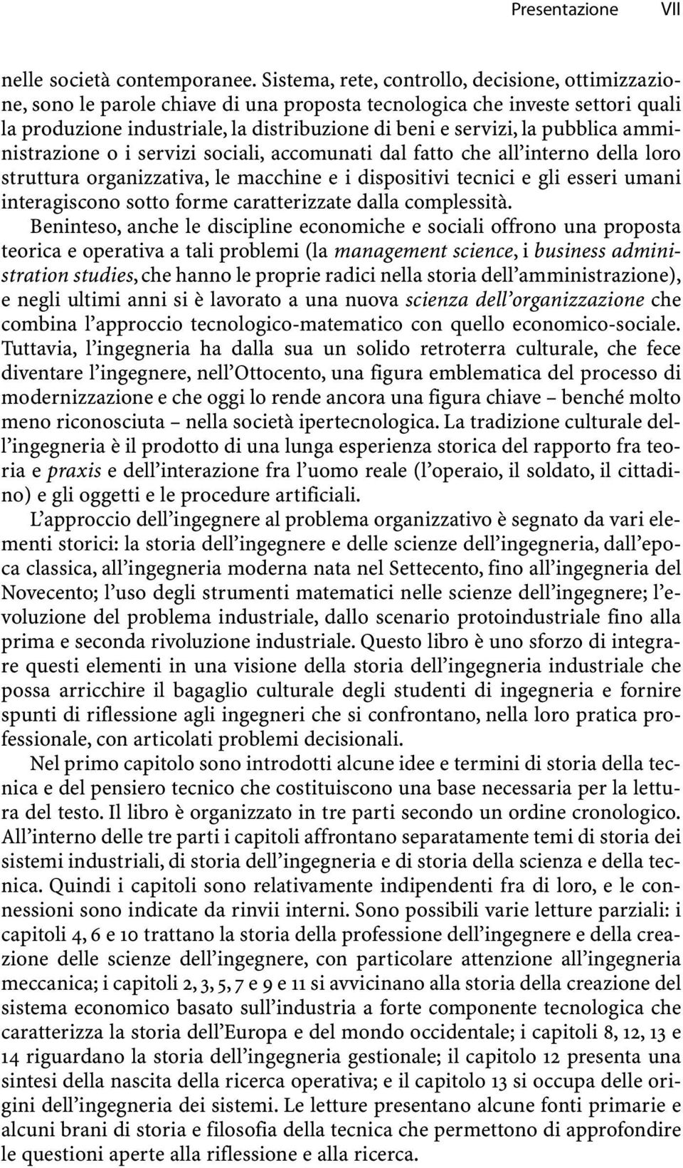 pubblica amministrazione o i servizi sociali, accomunati dal fatto che all interno della loro struttura organizzativa, le macchine e i dispositivi tecnici e gli esseri umani interagiscono sotto forme