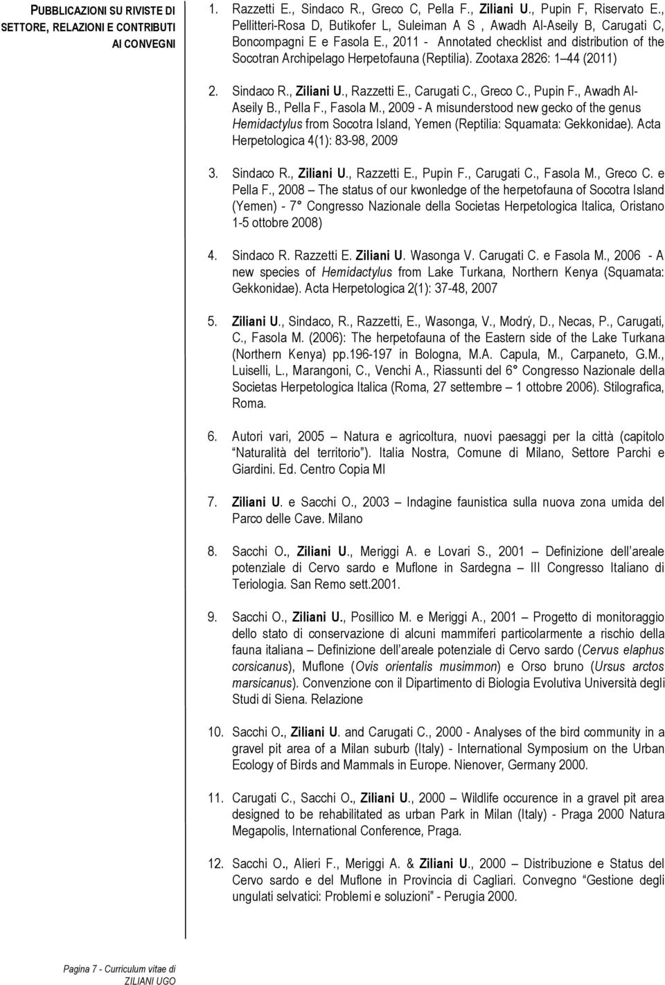 , 2011 - Annotated checklist and distribution of the Socotran Archipelago Herpetofauna (Reptilia). Zootaxa 2826: 1 44 (2011) 2. Sindaco R., Ziliani U., Razzetti E., Carugati C., Greco C., Pupin F.