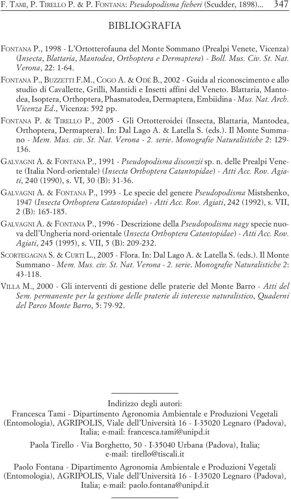 & ODÉ B., 2002 - Guida al riconoscimento e allo studio di Cavallette, Grilli, Mantidi e Insetti affini del Veneto. Blattaria, Mantodea, Isoptera, Orthoptera, Phasmatodea, Dermaptera, Embiidina - Mus.