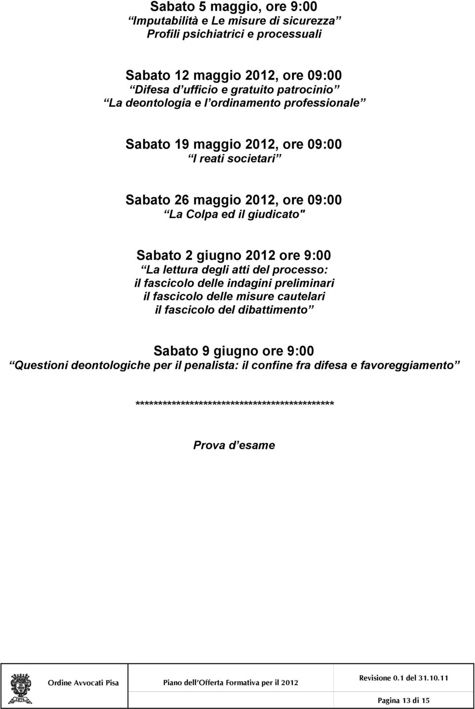 Sabato 2 giugno 2012 ore 9:00 La lettura degli atti del processo: il fascicolo delle indagini preliminari il fascicolo delle misure cautelari il fascicolo del