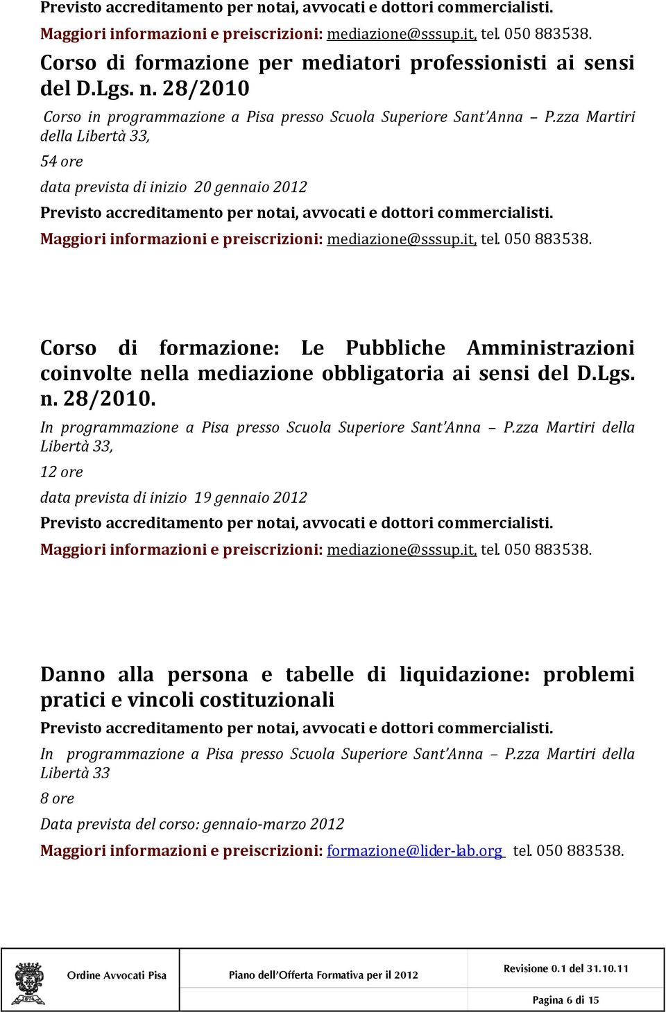 zza Martiri della Libertà 33, 54 ore data prevista di inizio 20 gennaio 2012 Maggiori informazioni e preiscrizioni: mediazione@sssup.it, tel. 050 883538.