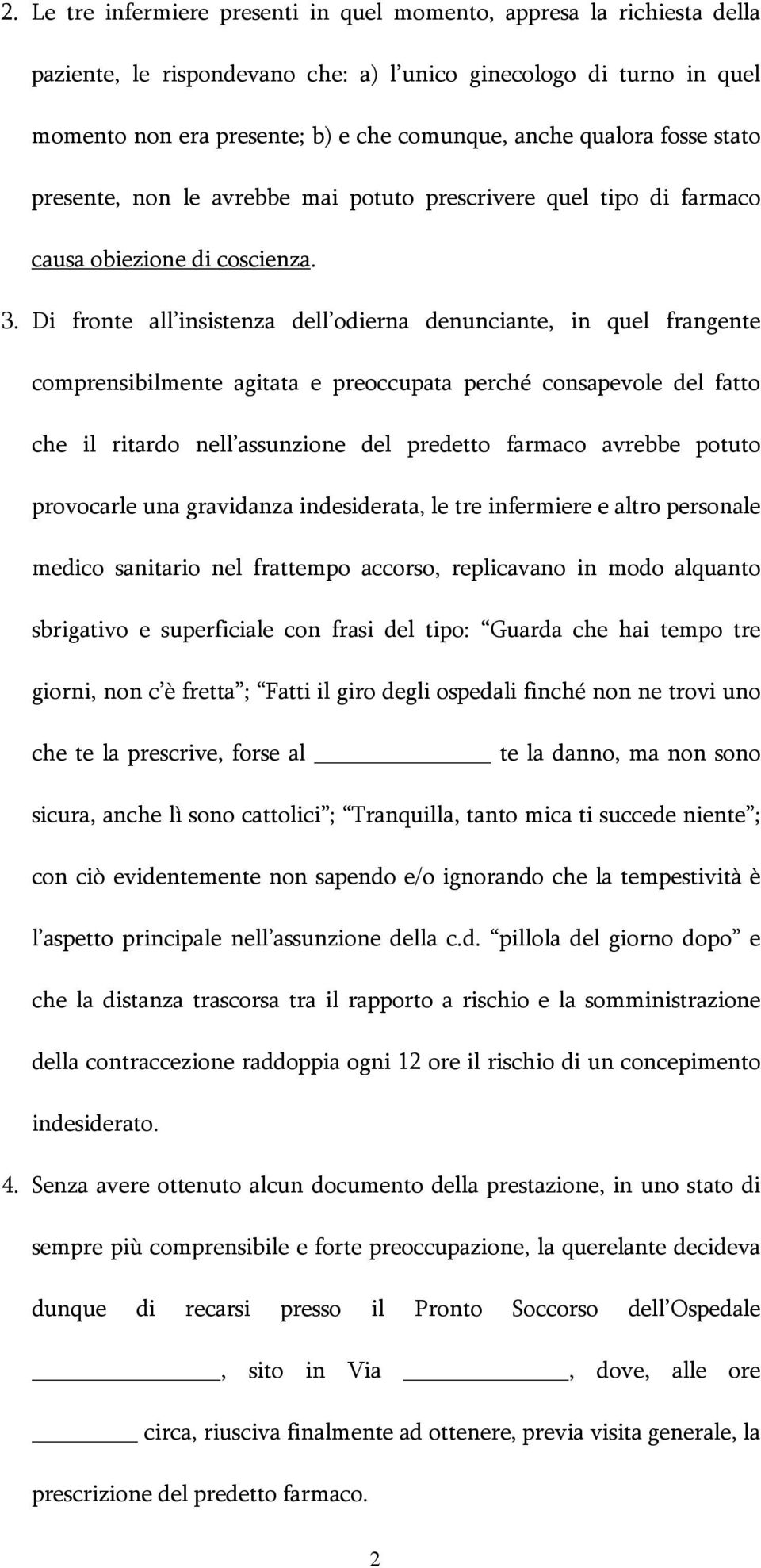 Di fronte all insistenza dell odierna denunciante, in quel frangente comprensibilmente agitata e preoccupata perché consapevole del fatto che il ritardo nell assunzione del predetto farmaco avrebbe