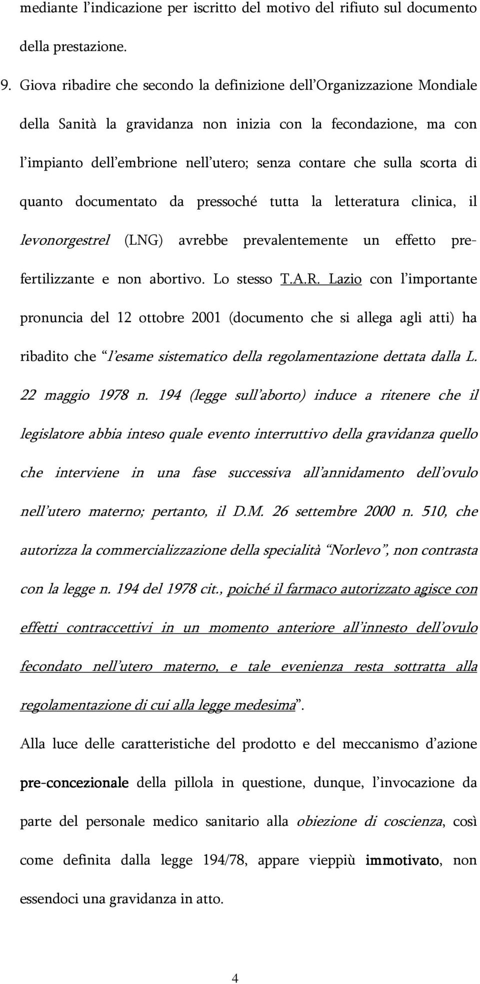 scorta di quanto documentato da pressoché tutta la letteratura clinica, il levonorgestrel (LNG) avrebbe prevalentemente un effetto prefertilizzante e non abortivo. Lo stesso T.A.R.