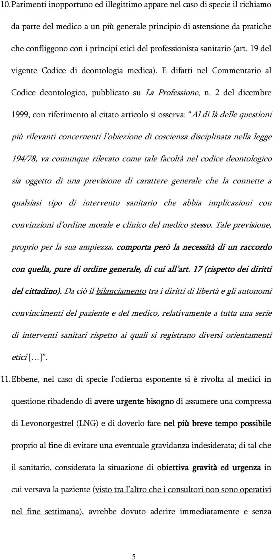 2 del dicembre 1999, con riferimento al citato articolo si osserva: Al di là delle questioni più rilevanti concernenti l obiezione di coscienza disciplinata nella legge 194/78, va comunque rilevato