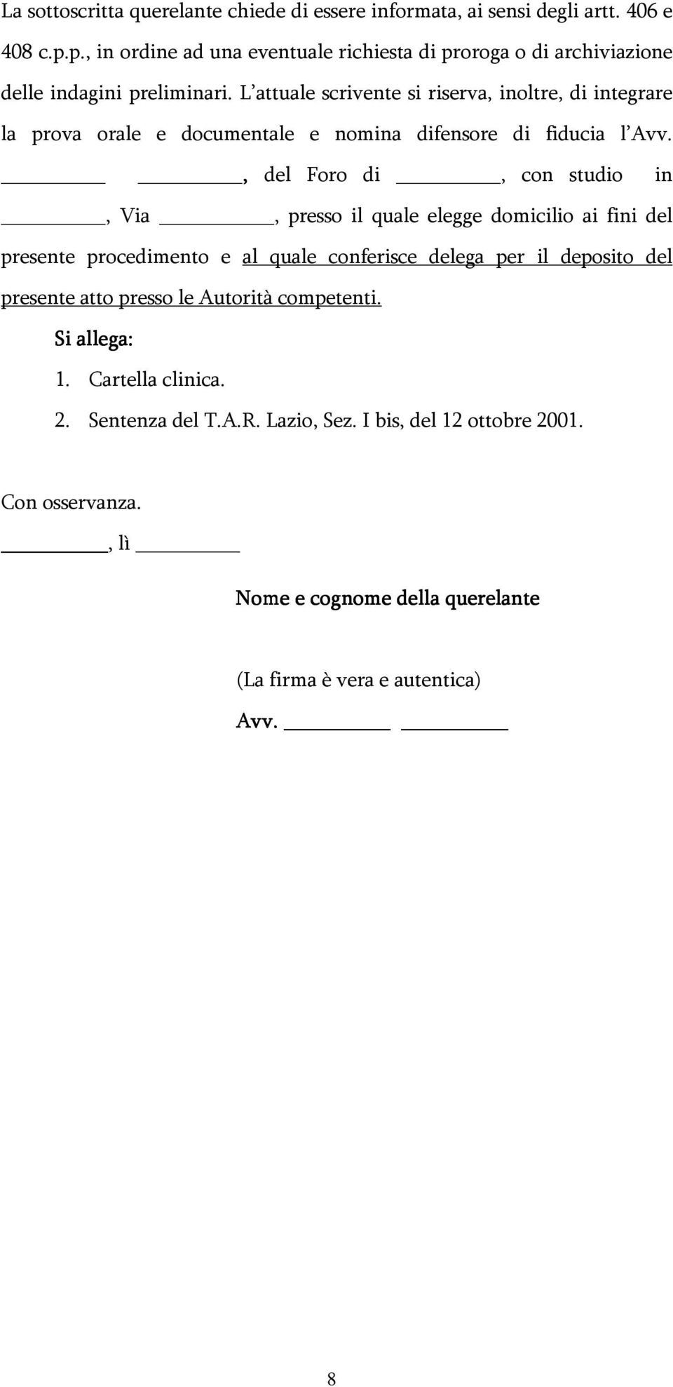 L attuale scrivente si riserva, inoltre, di integrare la prova orale e documentale e nomina difensore di fiducia l Avv.