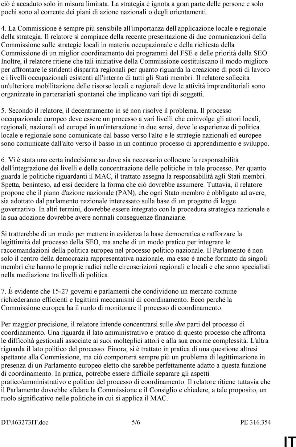 Il relatore si compiace della recente presentazione di due comunicazioni della Commissione sulle strategie locali in materia occupazionale e della richiesta della Commissione di un miglior