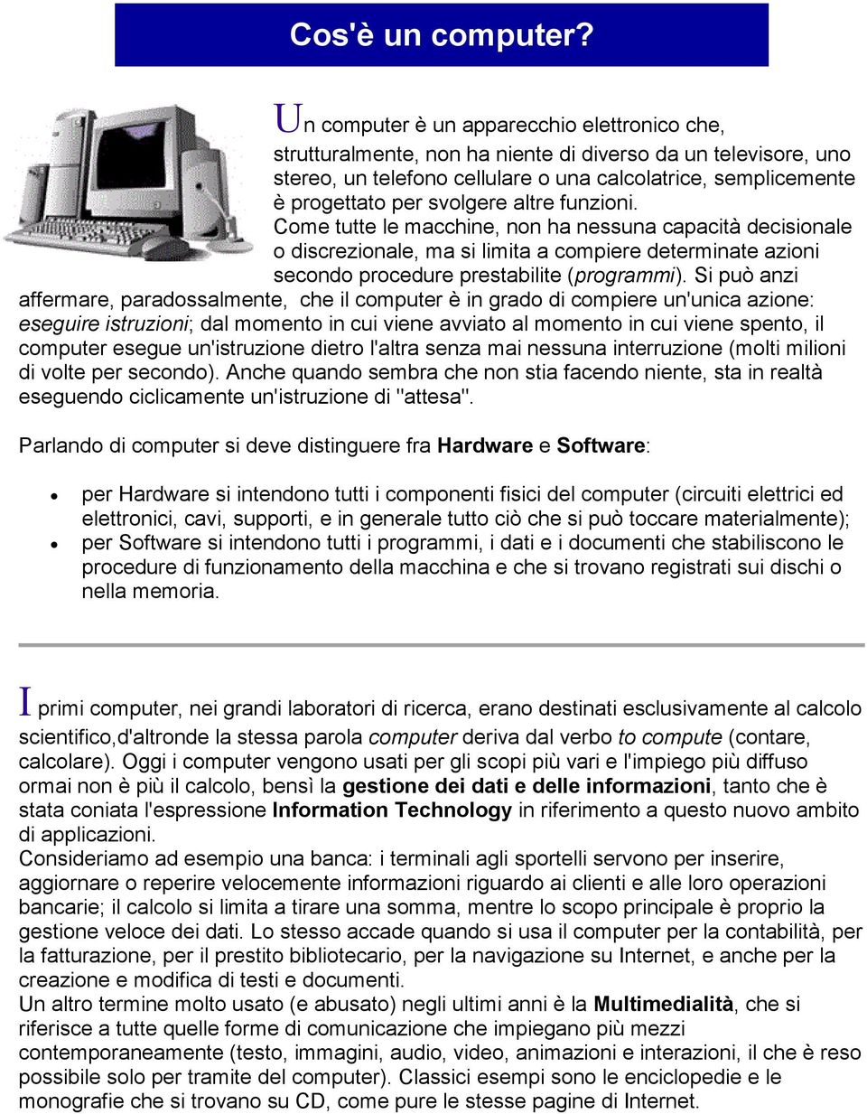 altre funzioni. Come tutte le macchine, non ha nessuna capacità decisionale o discrezionale, ma si limita a compiere determinate azioni secondo procedure prestabilite (programmi).