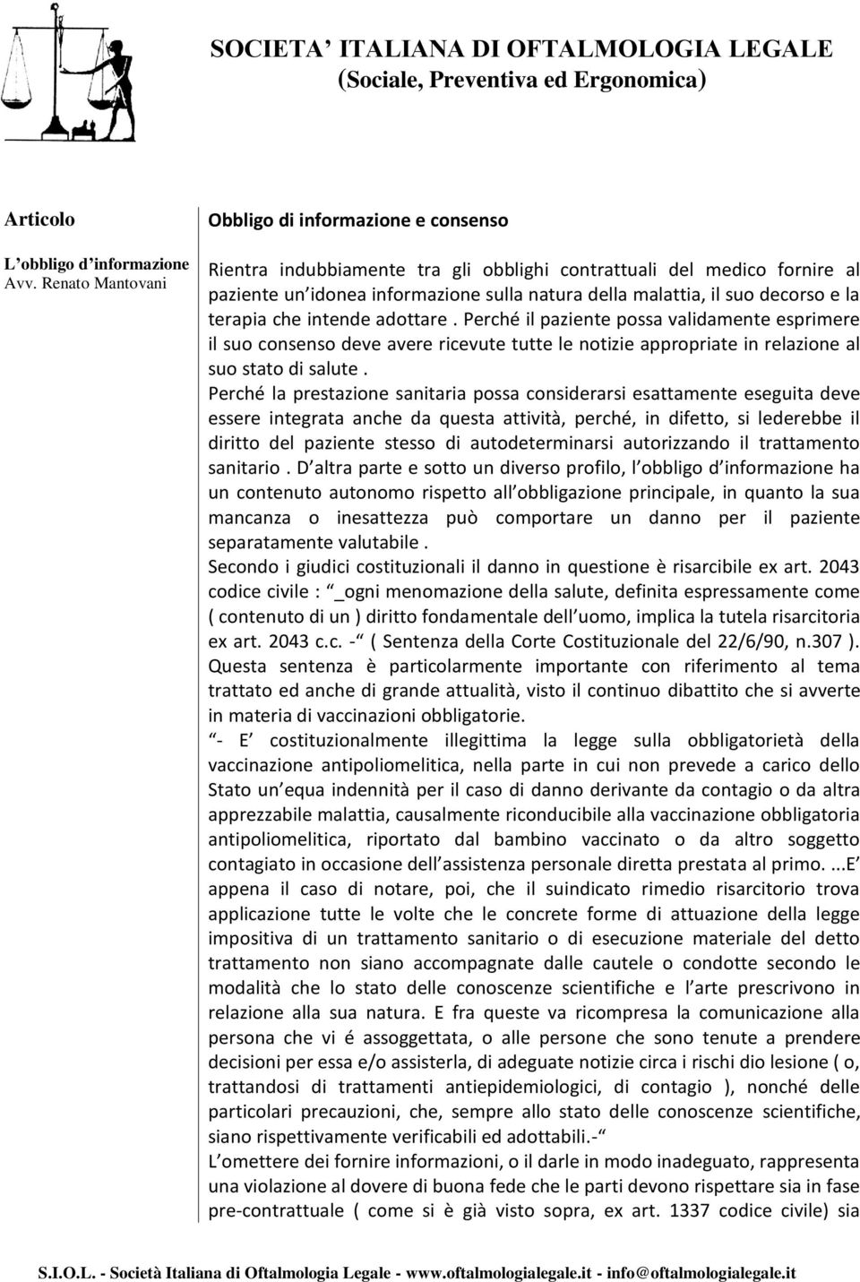 decorso e la terapia che intende adottare. Perché il paziente possa validamente esprimere il suo consenso deve avere ricevute tutte le notizie appropriate in relazione al suo stato di salute.