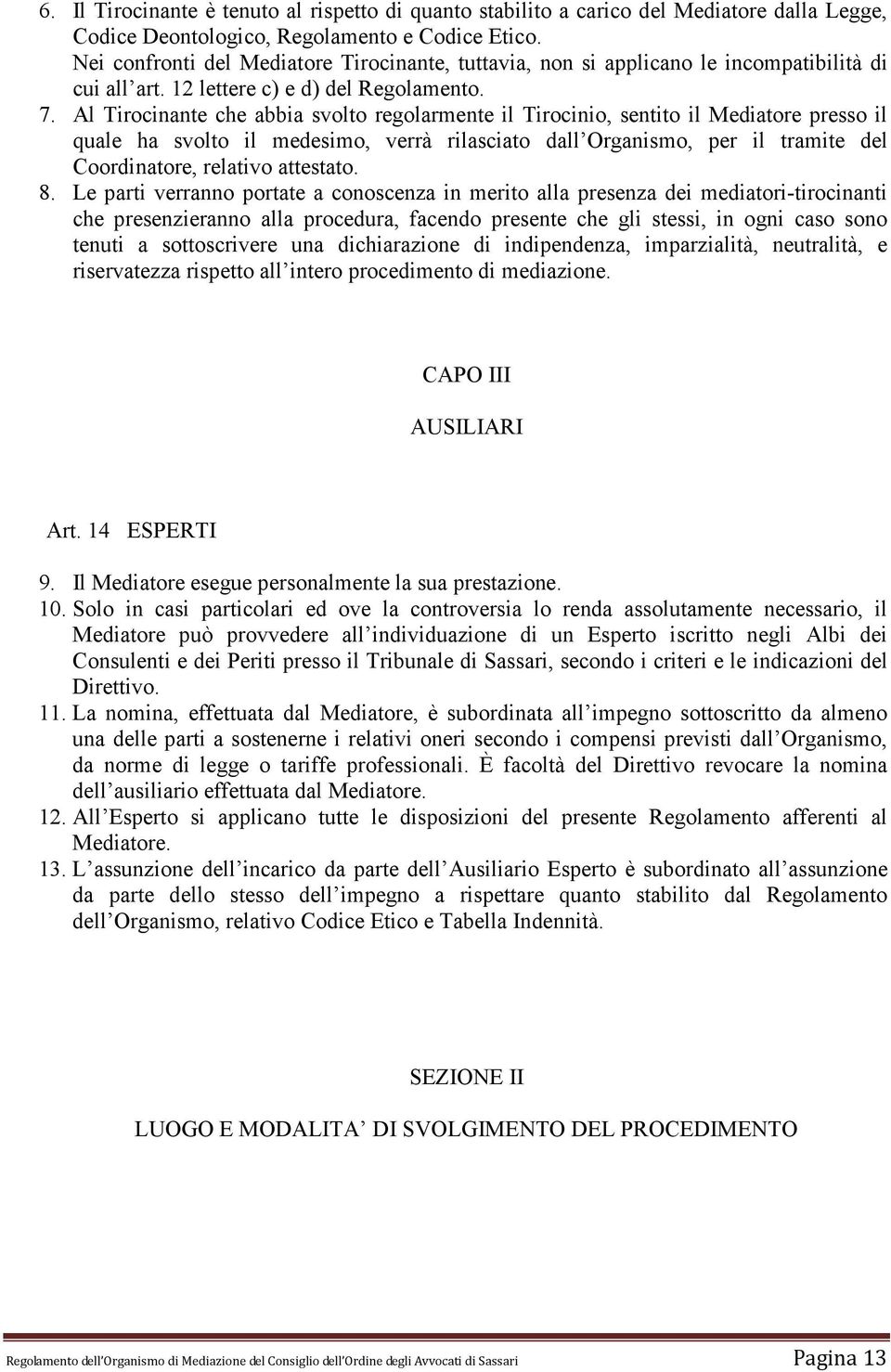 Al Tirocinante che abbia svolto regolarmente il Tirocinio, sentito il Mediatore presso il quale ha svolto il medesimo, verrà rilasciato dall Organismo, per il tramite del Coordinatore, relativo