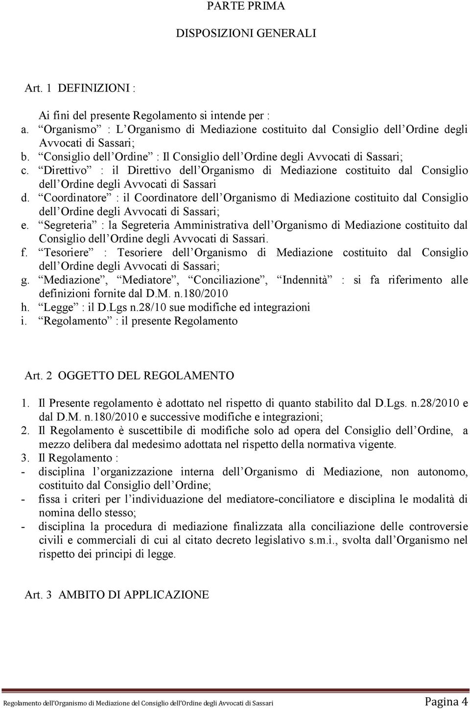 Direttivo : il Direttivo dell Organismo di Mediazione costituito dal Consiglio dell Ordine degli Avvocati di Sassari d.