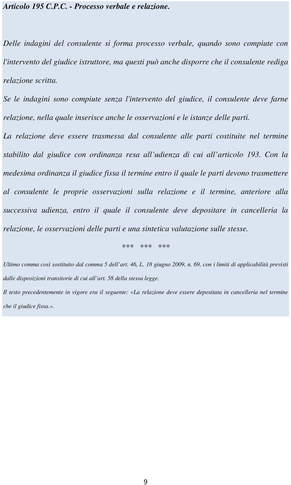 Se le indagini sono compiute senza l'intervento del giudice, il consulente deve farne relazione, nella quale inserisce anche le osservazioni e le istanze delle parti.