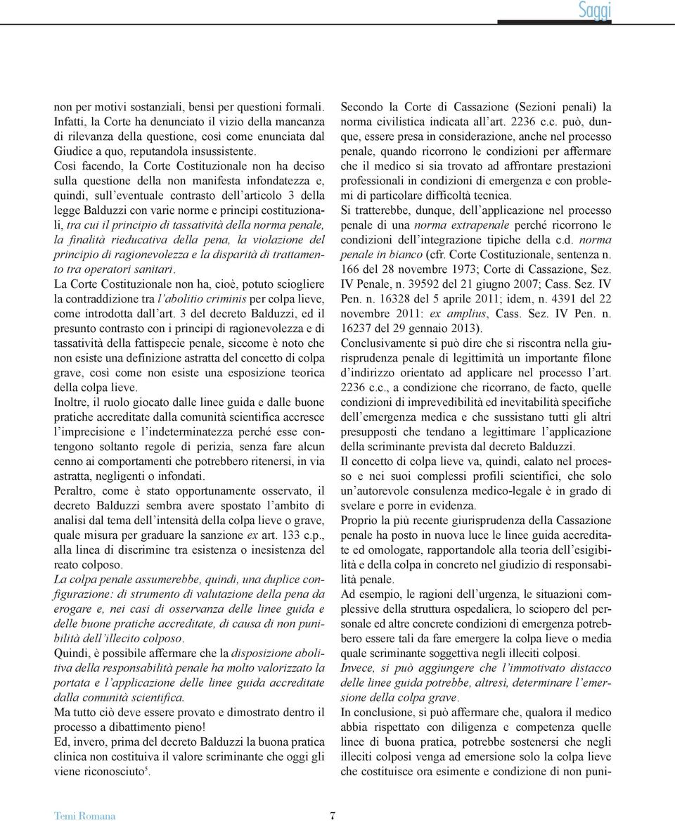 Così facendo, la Corte Costituzionale non ha deciso sulla questione della non manifesta infondatezza e, quindi, sull eventuale contrasto dell articolo 3 della legge Balduzzi con varie norme e