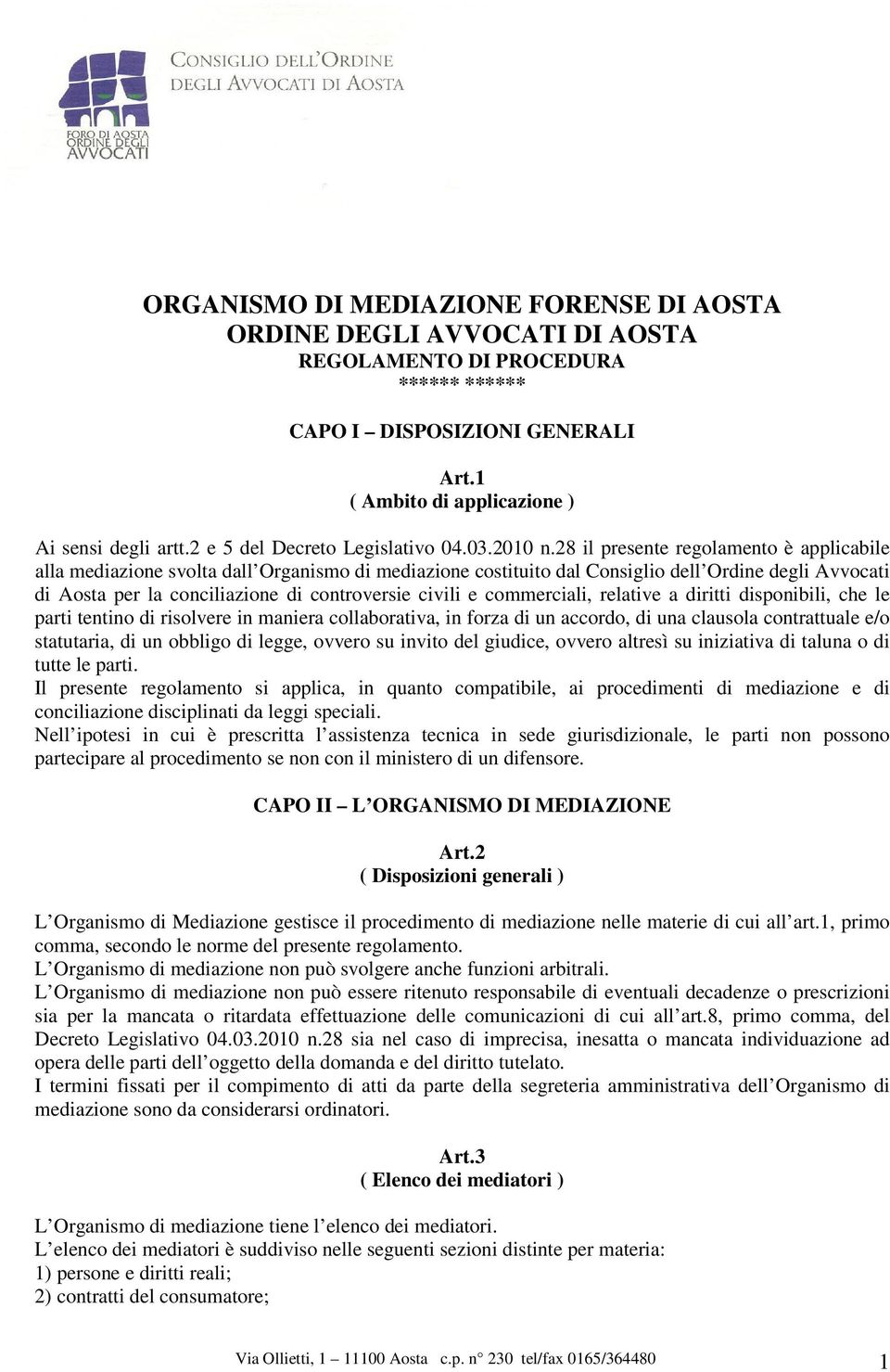 28 il presente regolamento è applicabile alla mediazione svolta dall Organismo di mediazione costituito dal Consiglio dell Ordine degli Avvocati di Aosta per la conciliazione di controversie civili e