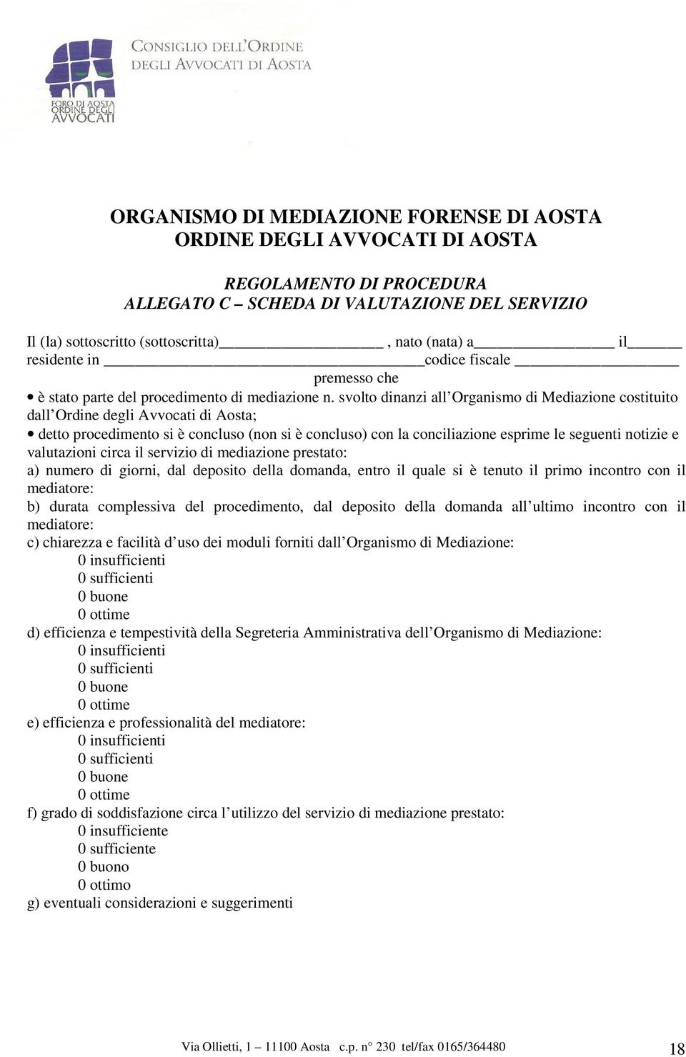 svolto dinanzi all Organismo di Mediazione costituito dall Ordine degli Avvocati di Aosta; detto procedimento si è concluso (non si è concluso) con la conciliazione esprime le seguenti notizie e