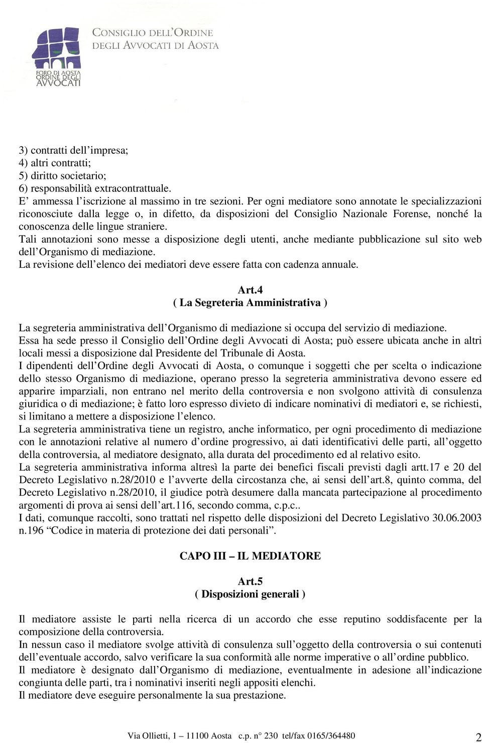 Tali annotazioni sono messe a disposizione degli utenti, anche mediante pubblicazione sul sito web dell Organismo di mediazione.