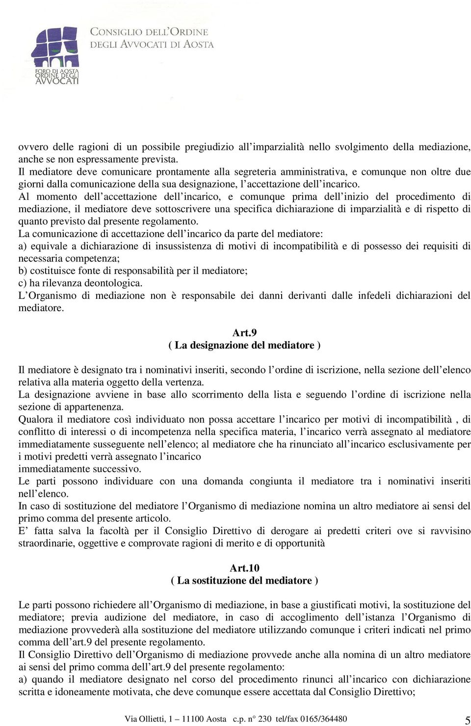 Al momento dell accettazione dell incarico, e comunque prima dell inizio del procedimento di mediazione, il mediatore deve sottoscrivere una specifica dichiarazione di imparzialità e di rispetto di