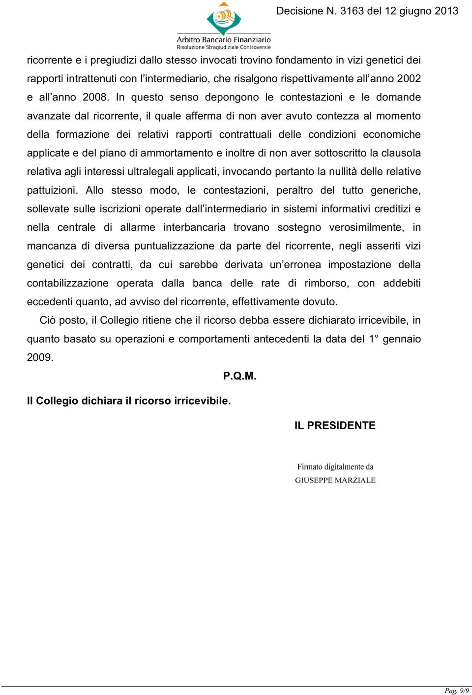 condizioni economiche applicate e del piano di ammortamento e inoltre di non aver sottoscritto la clausola relativa agli interessi ultralegali applicati, invocando pertanto la nullità delle relative