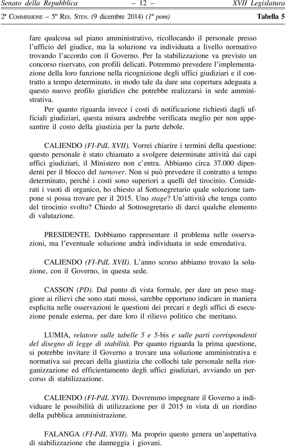 Potremmo prevedere l implementazione della loro funzione nella ricognizione degli uffici giudiziari e il contratto a tempo determinato, in modo tale da dare una copertura adeguata a questo nuovo