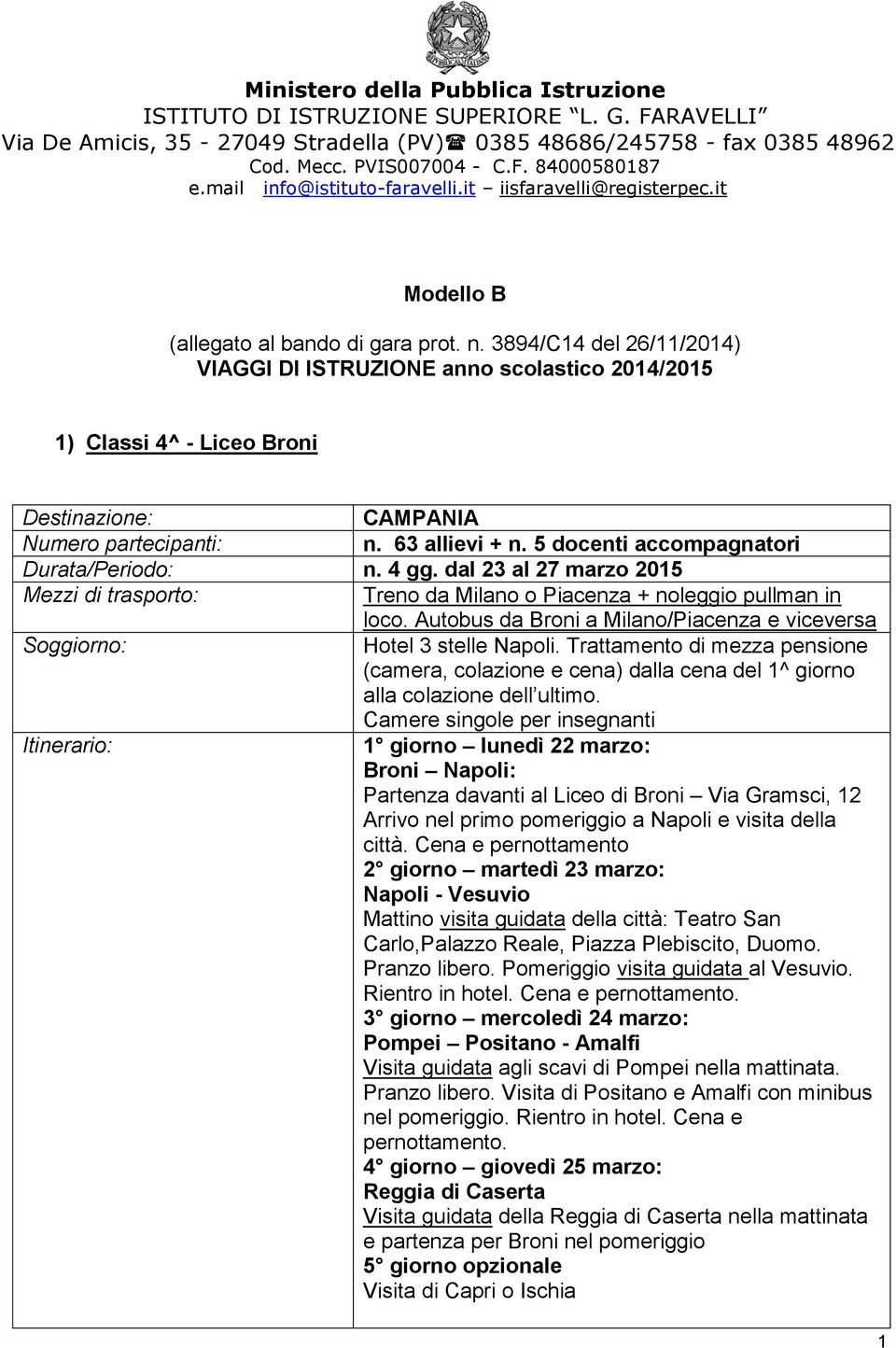 3894/C14 del 26/11/2014) VIAGGI DI ISTRUZIONE anno scolastico 2014/2015 1) Classi 4^ - Liceo Broni CAMPANIA n. 63 allievi + n. 5 docenti accompagnatori Durata/Periodo: n. 4 gg.