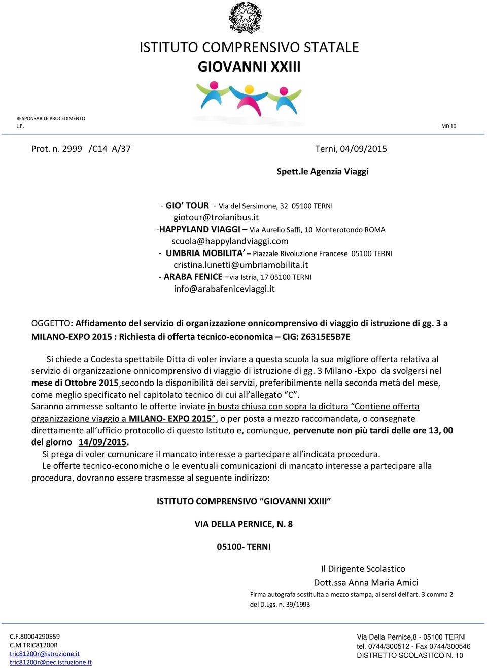 it - ARABA FENICE via Istria, 17 05100 TERNI info@arabafeniceviaggi.it OGGETTO: Affidamento del servizio di organizzazione onnicomprensivo di viaggio di istruzione di gg.