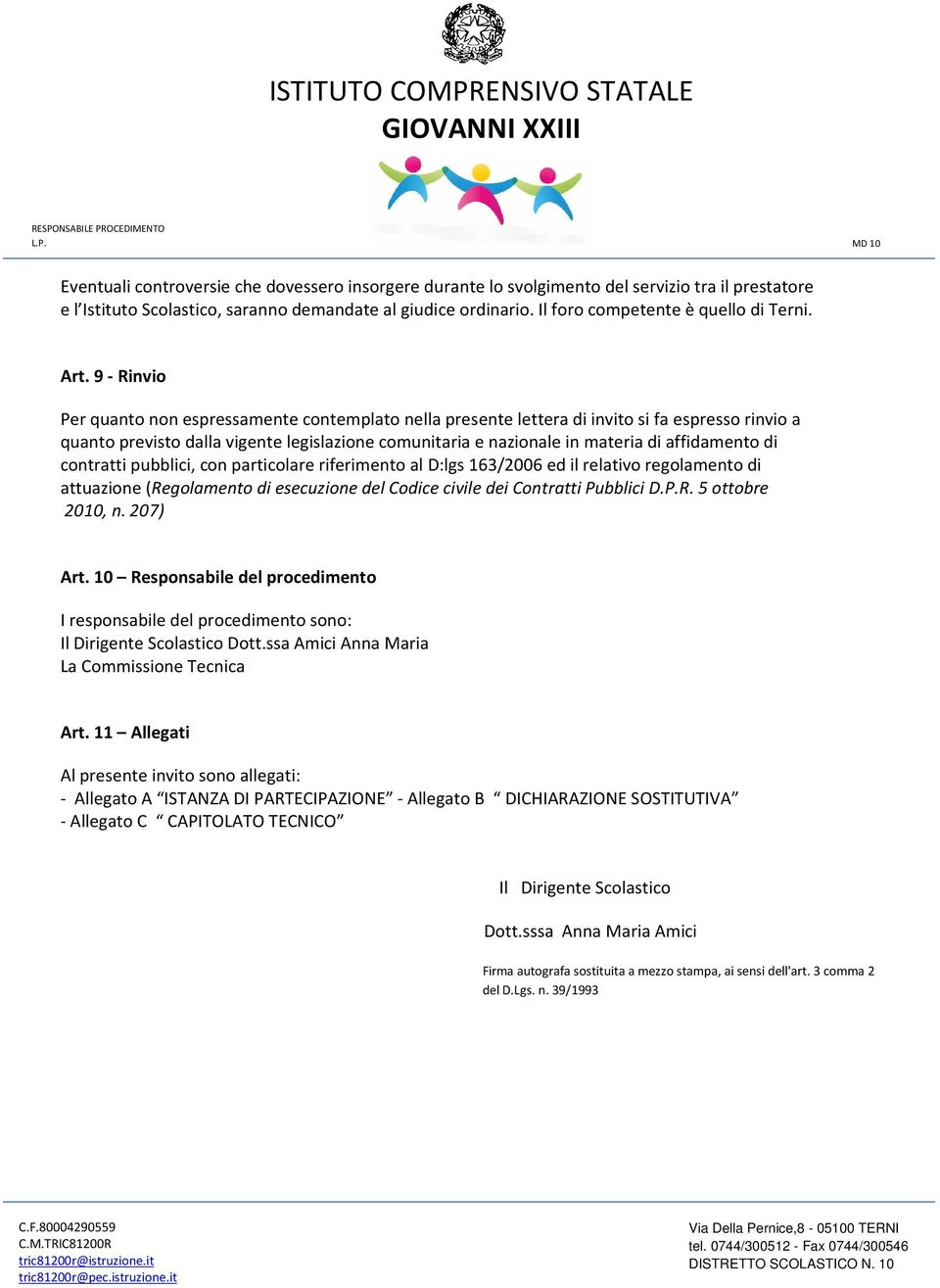 9 - Rinvio Per quanto non espressamente contemplato nella presente lettera di invito si fa espresso rinvio a quanto previsto dalla vigente legislazione comunitaria e nazionale in materia di