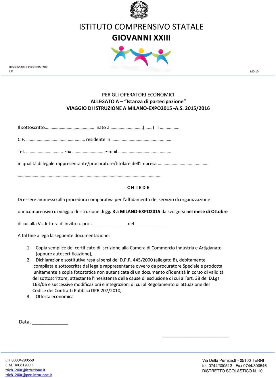 ... C H I E D E Di essere ammesso alla procedura comparativa per l affidamento del servizio di organizzazione onnicomprensivo di viaggio di istruzione di gg.