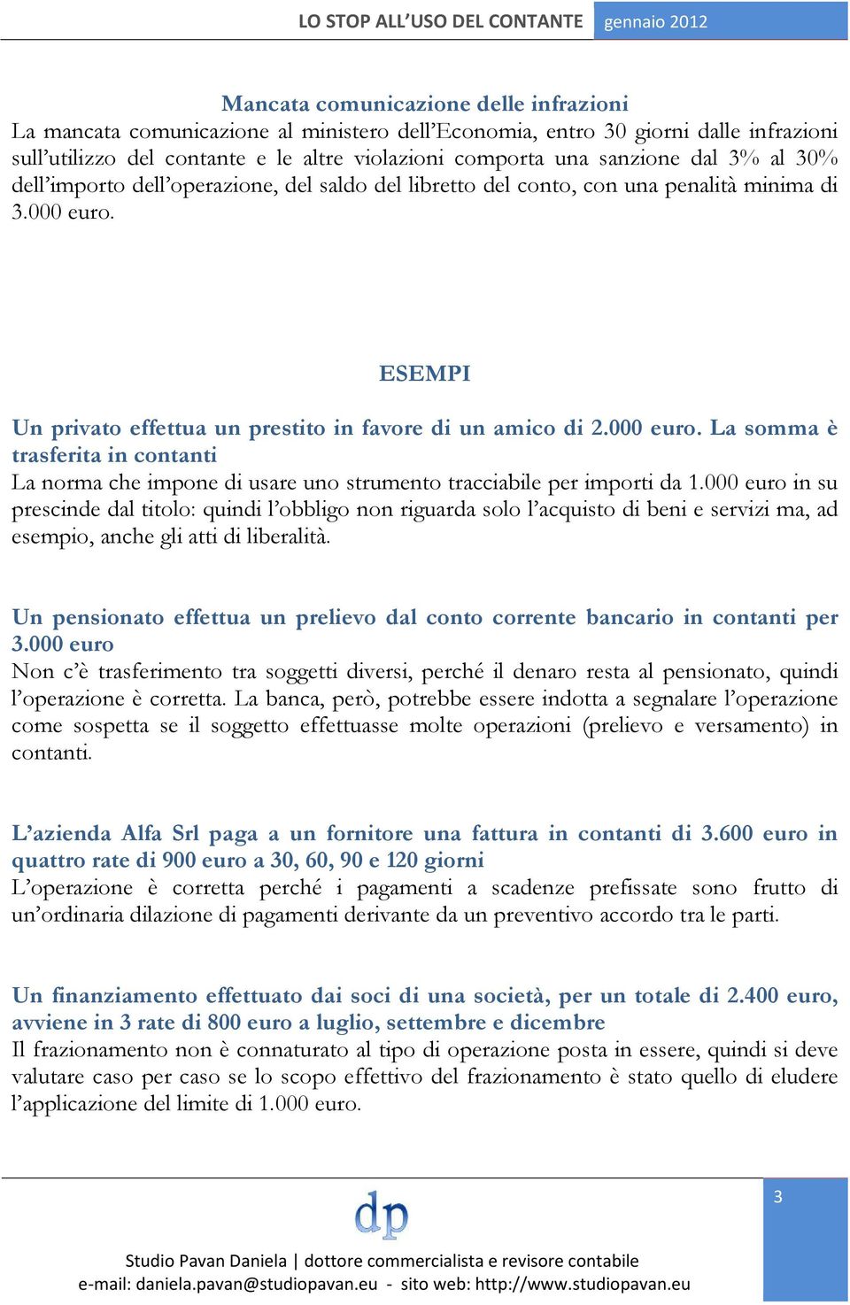 ESEMPI Un privato effettua un prestito in favore di un amico di 2.000 euro. La somma è trasferita in contanti La norma che impone di usare uno strumento tracciabile per importi da 1.