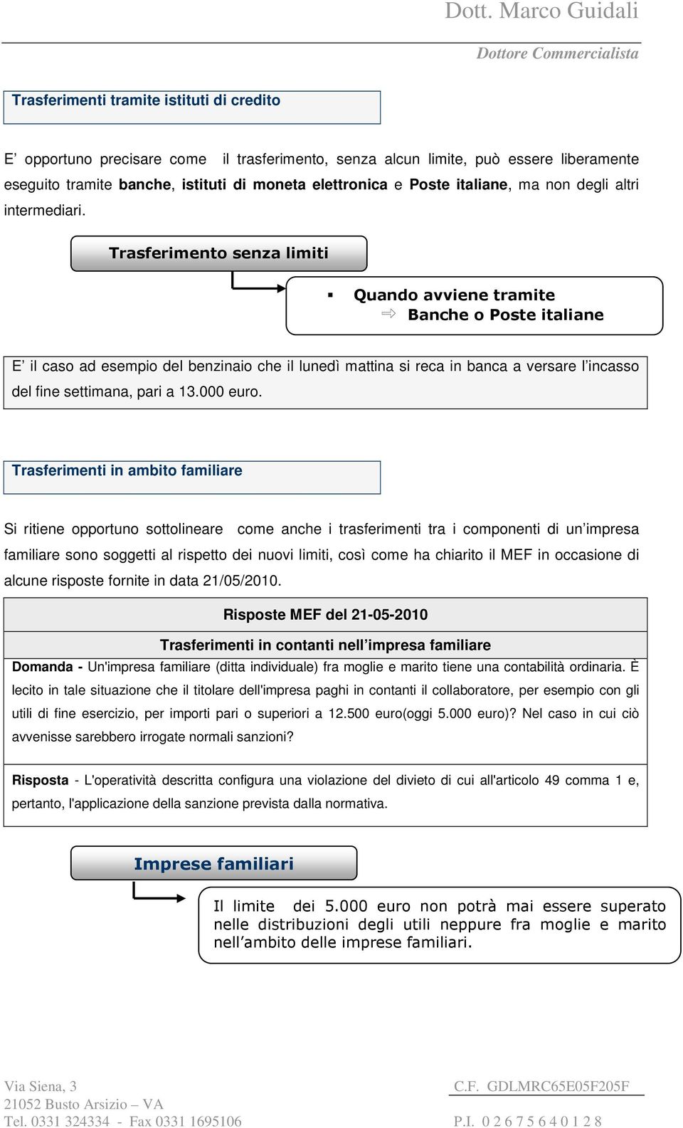 Trasferimento senza limiti Quando avviene tramite Banche o Poste italiane E il caso ad esempio del benzinaio che il lunedì mattina si reca in banca a versare l incasso del fine settimana, pari a 13.