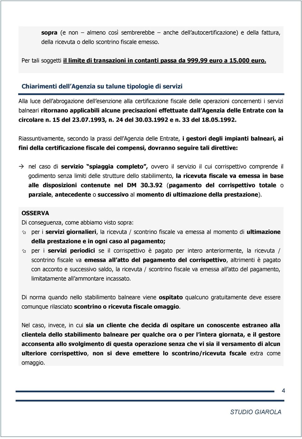 Chiarimenti dell Agenzia su talune tipologie di servizi Alla luce dell abrogazione dell esenzione alla certificazione fiscale delle operazioni concernenti i servizi balneari ritornano applicabili