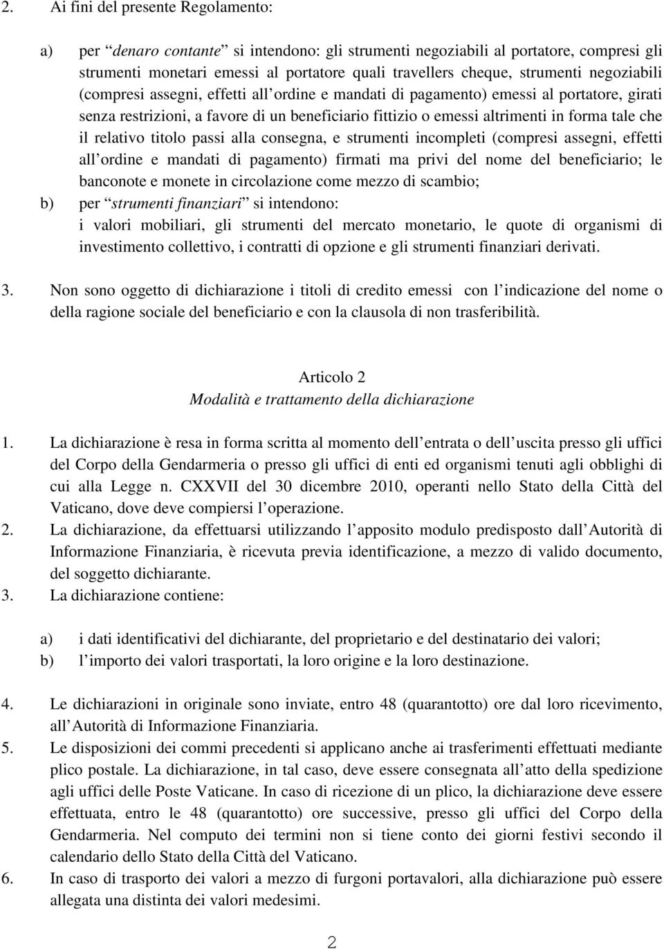 tale che il relativo titolo passi alla consegna, e strumenti incompleti (compresi assegni, effetti all ordine e mandati di pagamento) firmati ma privi del nome del beneficiario; le banconote e monete