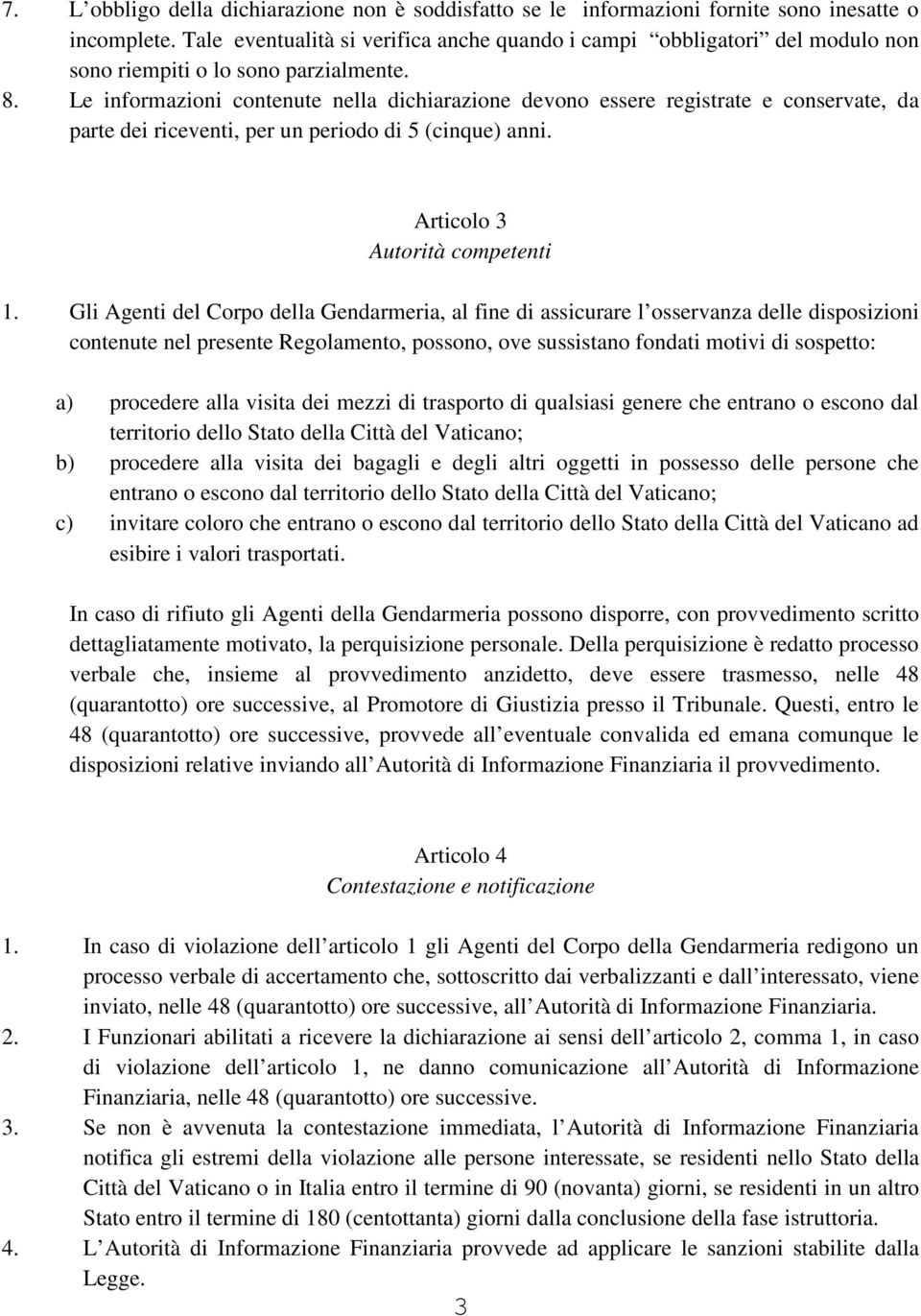 Le informazioni contenute nella dichiarazione devono essere registrate e conservate, da parte dei riceventi, per un periodo di 5 (cinque) anni. Articolo 3 Autorità competenti 1.