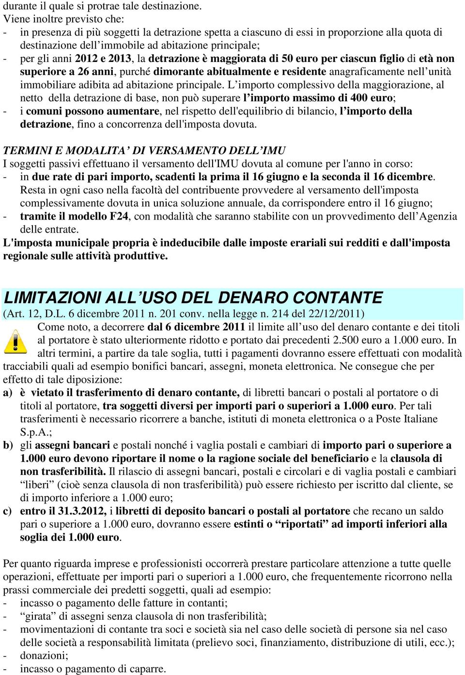 e 2013, la detrazione è maggiorata di 50 euro per ciascun figlio di età non superiore a 26 anni, purché dimorante abitualmente e residente anagraficamente nell unità immobiliare adibita ad abitazione