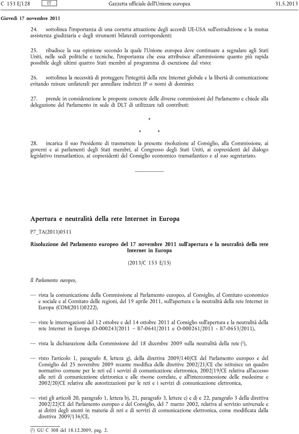 ribadisce la sua opinione secondo la quale l'unione europea deve continuare a segnalare agli Stati Uniti, nelle sedi politiche e tecniche, l'importanza che essa attribuisce all'ammissione quanto più