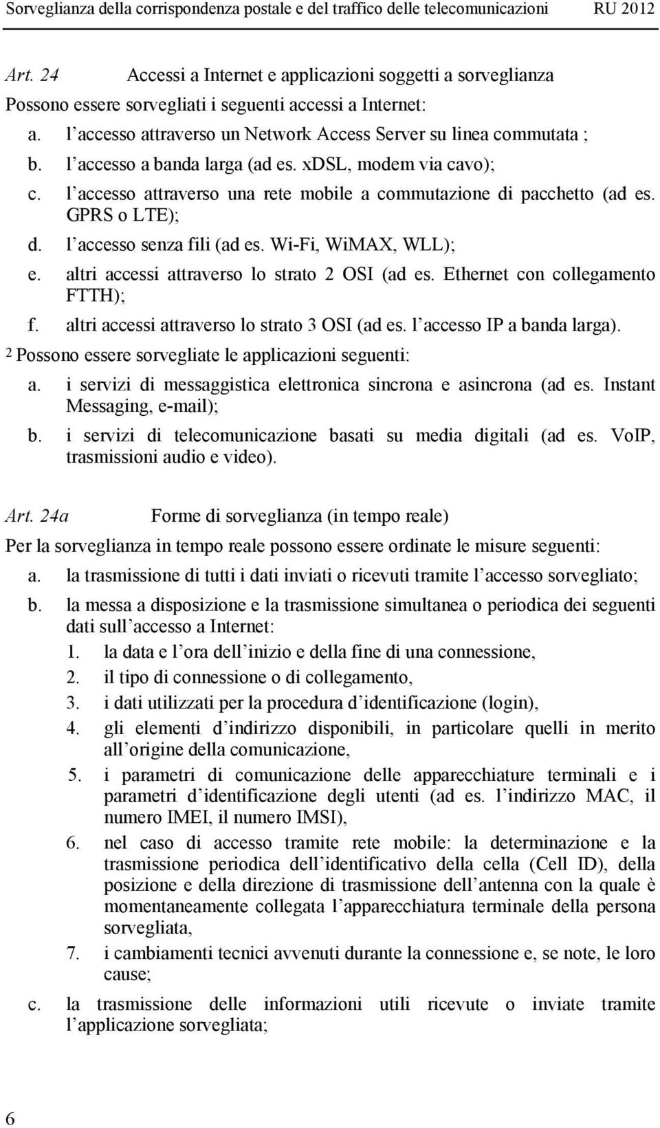 altri accessi attraverso lo strato 2 OSI (ad es. Ethernet con collegamento FTTH); f. altri accessi attraverso lo strato 3 OSI (ad es. l accesso IP a banda larga).