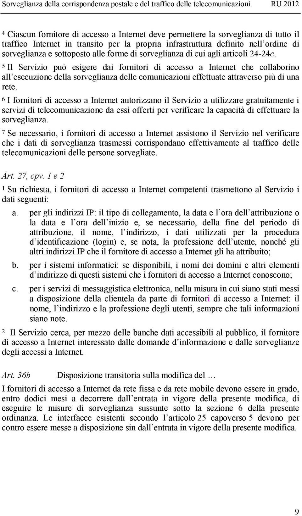 5 Il Servizio può esigere dai fornitori di accesso a Internet che collaborino all esecuzione della sorveglianza delle comunicazioni effettuate attraverso più di una rete.