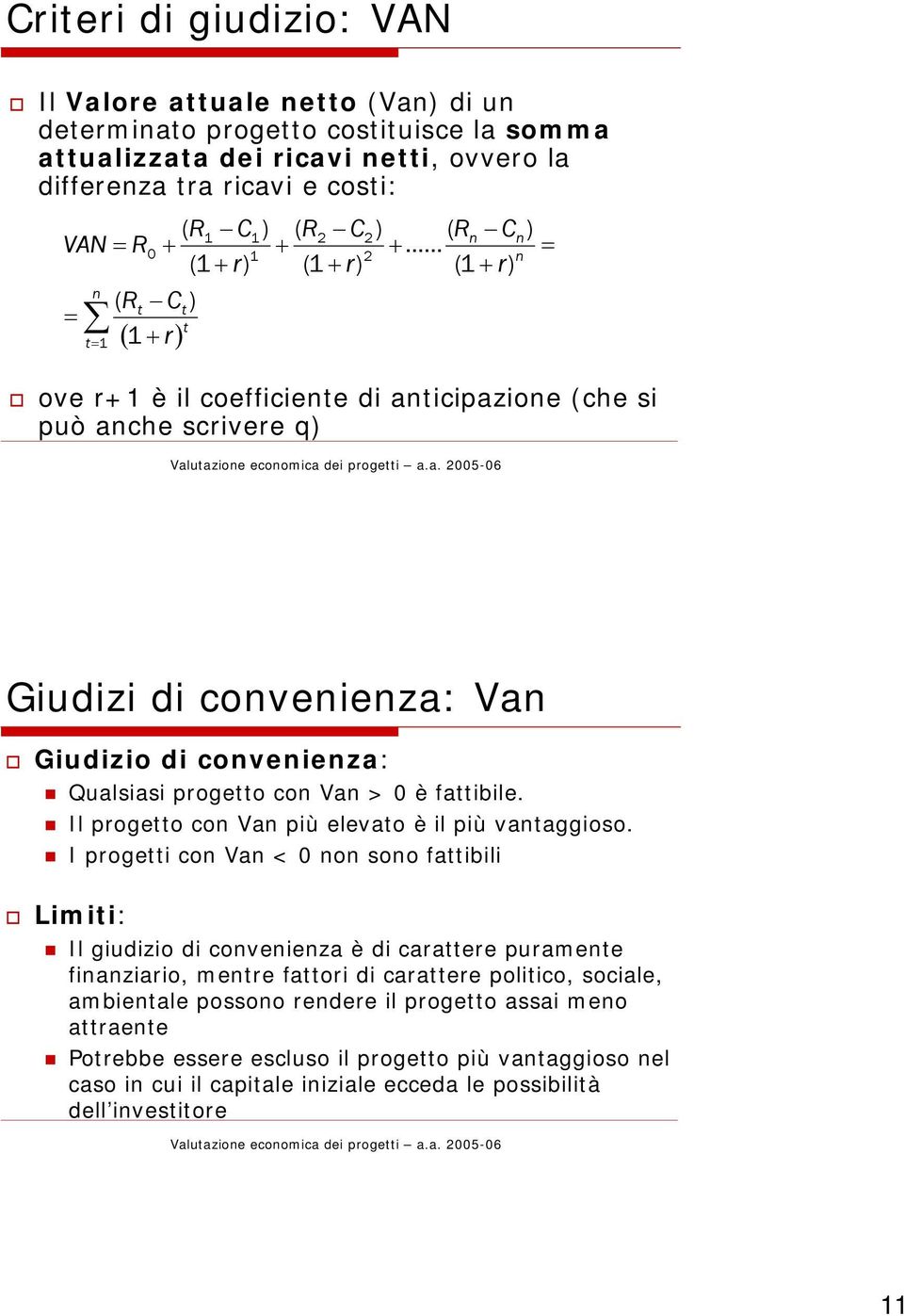 .. = 1 2 n (1 + r) (1 + r) (1 + r) n ( Rt Ct ) = ( ) t 1 r t= 1 + ove r+1 è il coefficiente di anticipazione (che si può anche scrivere q) Giudizi di convenienza: Van Giudizio di convenienza: