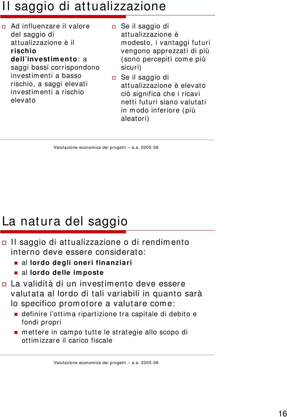 significa che i ricavi netti futuri siano valutati in modo inferiore (più aleatori) La natura del saggio Il saggio di attualizzazione o di rendimento interno deve essere considerato: al lordo degli