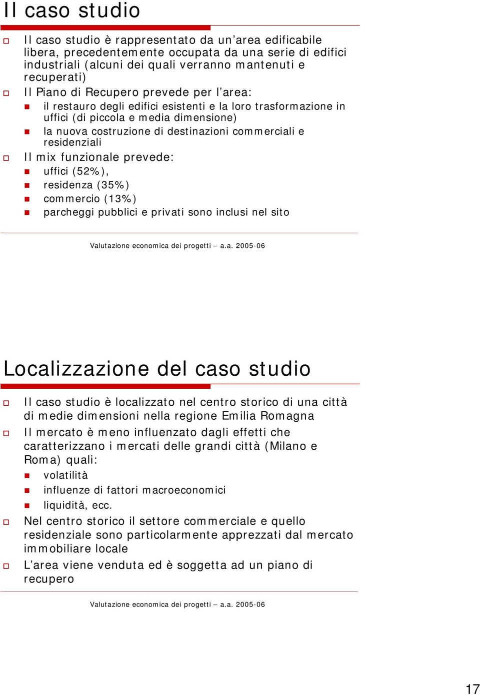 Il mix funzionale prevede: uffici (52%), residenza (35%) commercio (13%) parcheggi pubblici e privati sono inclusi nel sito Localizzazione del caso studio Il caso studio è localizzato nel centro