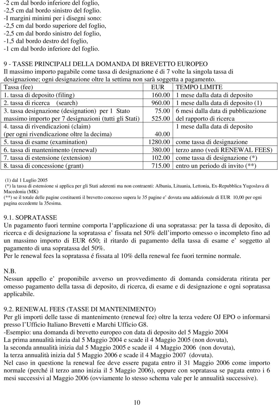 9 - TASSE PRINCIPALI DELLA DOMANDA DI BREVETTO EUROPEO Il massimo importo pagabile come tassa di designazione é di 7 volte la singola tassa di designazione; ogni designazione oltre la settima non