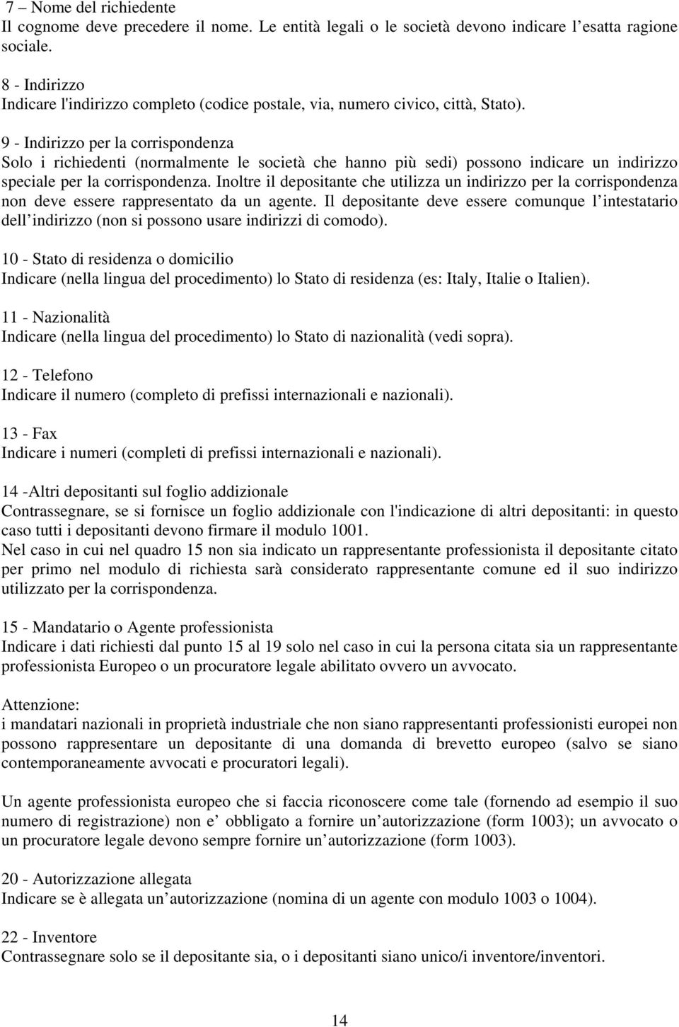 9 - Indirizzo per la corrispondenza Solo i richiedenti (normalmente le società che hanno più sedi) possono indicare un indirizzo speciale per la corrispondenza.